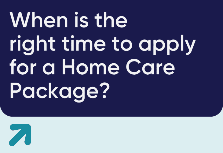 When is the right time to get (or change) your Home Care Package?