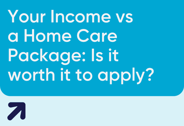 Your Income vs a Home Care Package: Is it worth it to apply?